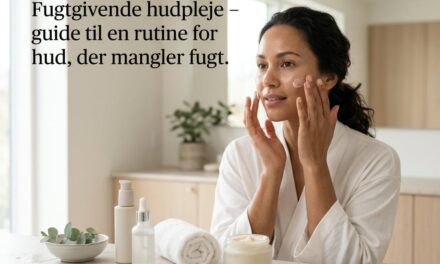 Fugtgivende hudpleje – guide til en rutine for hud, der mangler fugt